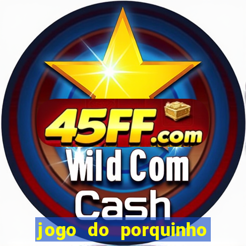 jogo do porquinho para ganhar dinheiro